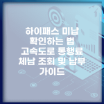 하이패스 미납 확인하는 법 | 고속도로 통행료 체납 조회 및 납부 가이드