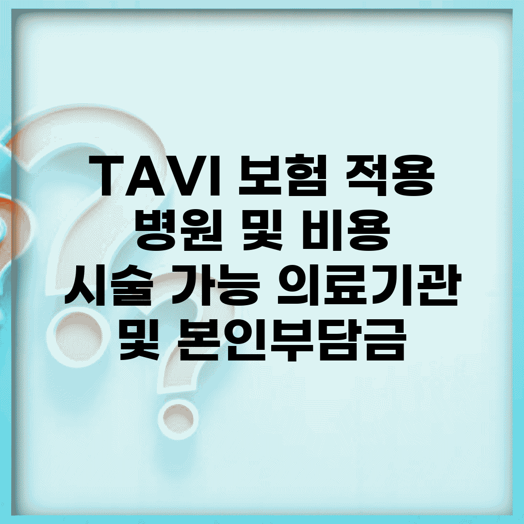 TAVI 보험 적용 병원 및 비용 | 시술 가능 의료기관 및 본인부담금