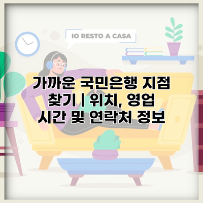 가까운 국민은행 지점 찾기 | 위치, 영업 시간 및 연락처 정보