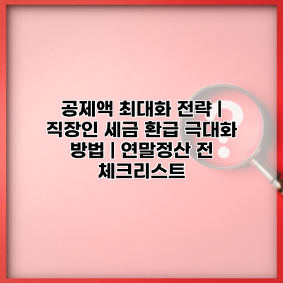 공제액 최대화 전략 | 직장인 세금 환급 극대화 방법 | 연말정산 전 체크리스트