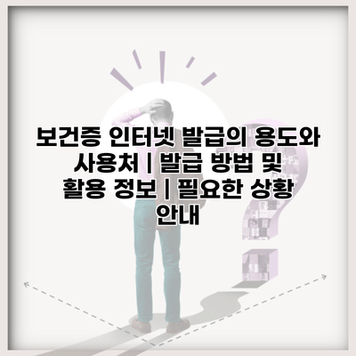 보건증 인터넷 발급의 용도와 사용처 | 발급 방법 및 활용 정보 | 필요한 상황 안내