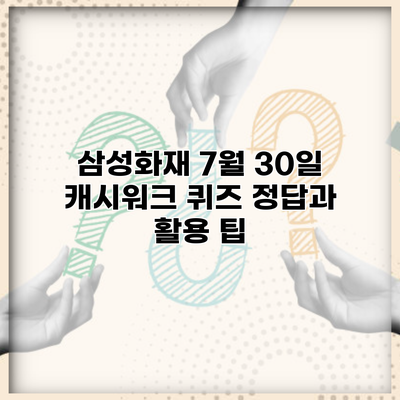 삼성화재 7월 30일 캐시워크 퀴즈 정답과 활용 팁