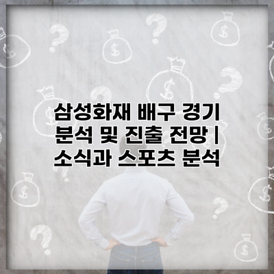 삼성화재 배구 경기 분석 및 진출 전망 | 소식과 스포츠 분석