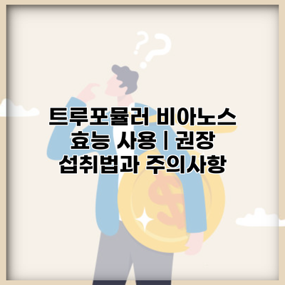 트루포뮬러 비아노스 효능 사용 | 권장 섭취법과 주의사항