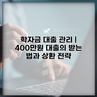 학자금 대출 관리 | 400만원 대출의 받는 법과 상환 전략