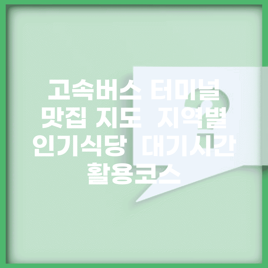 고속버스 터미널 맛집 지도 | 지역별 인기식당 + 대기시간 활용코스