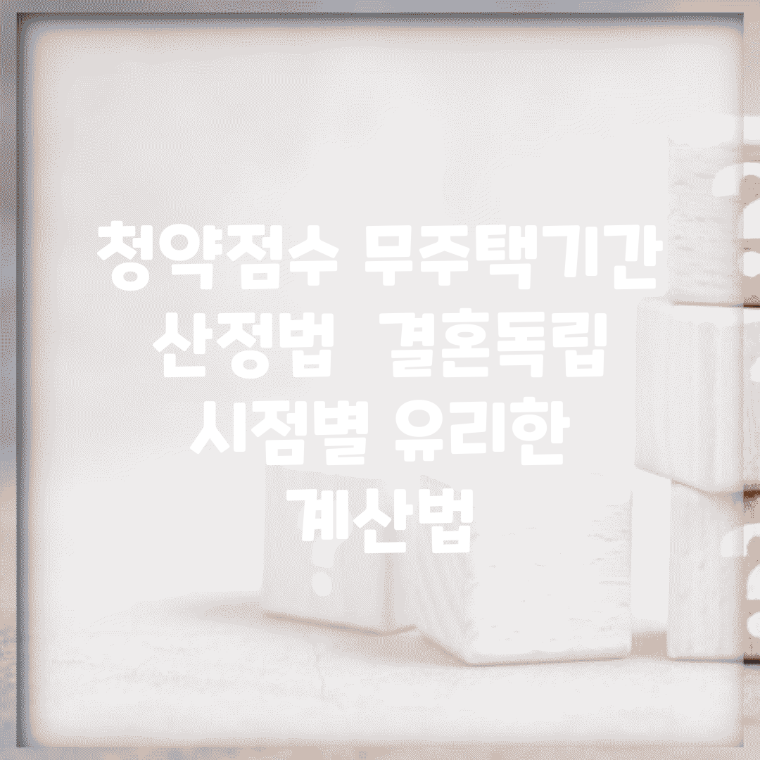 청약점수 무주택기간 산정법 | 결혼/독립 시점별 유리한 계산법