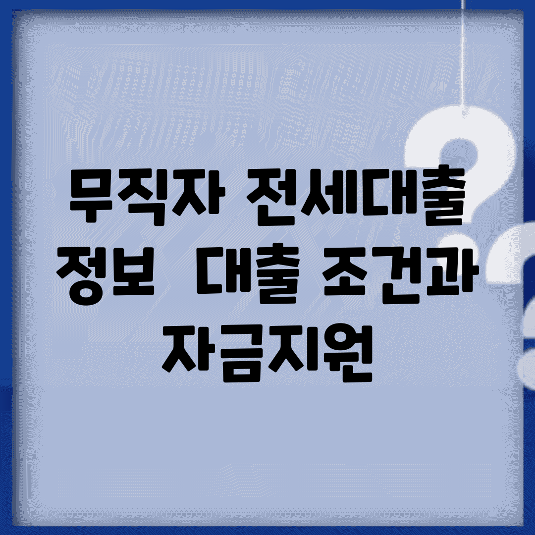 무직자 전세대출 정보 | 대출 조건과 자금지원