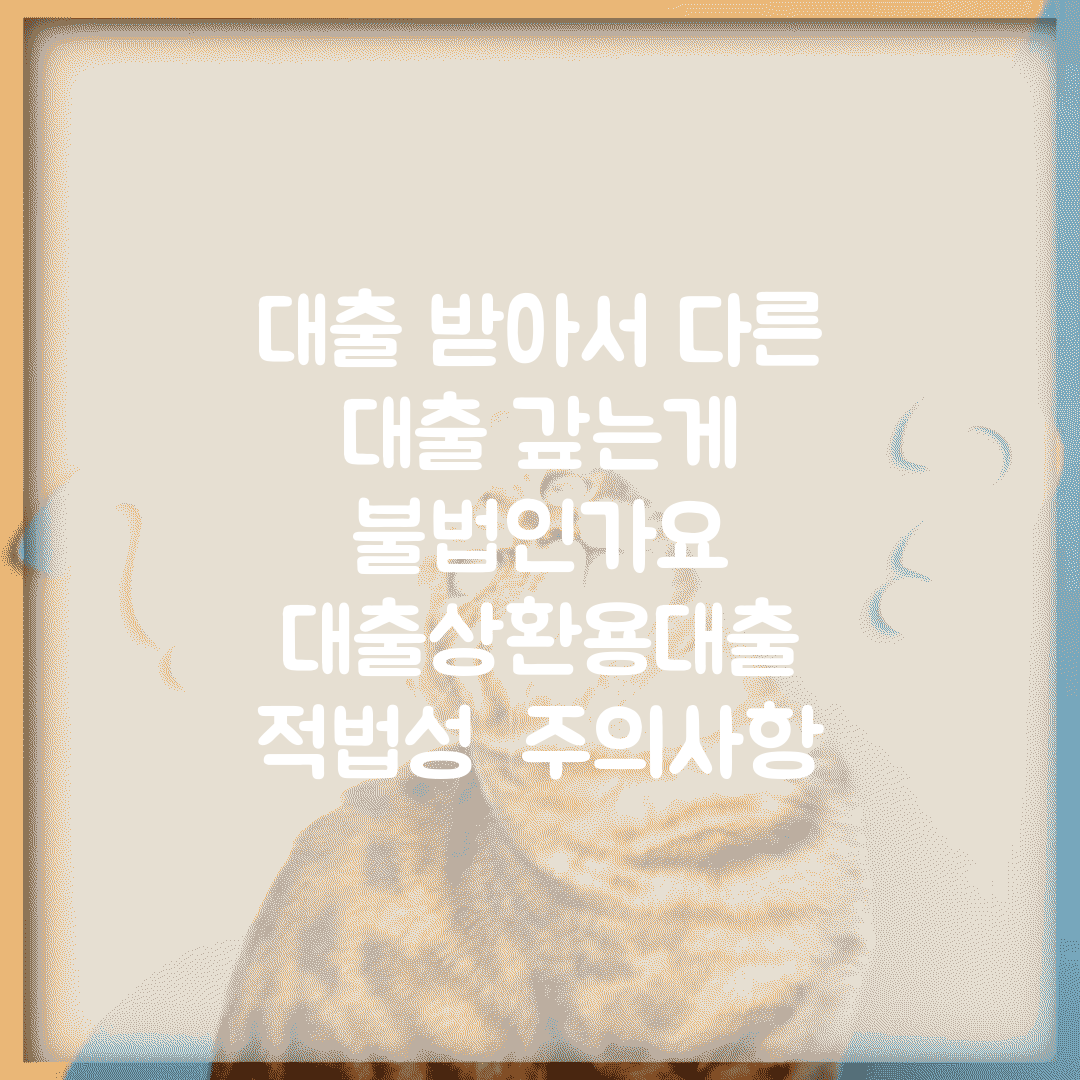 대출 받아서 다른 대출 갚는게 불법인가요 | 대출상환용대출 | 적법성 | 주의사항